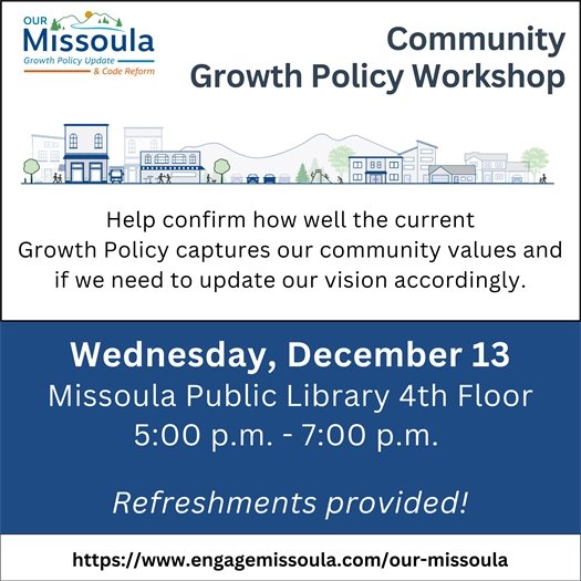 Community Growth Policy Workshops December 13 Missoula Public Library 5:00 p.m. - 7:00 p.m.