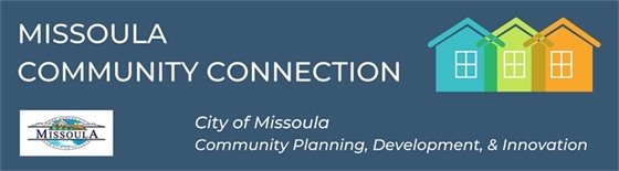 Graphic that says Missoula Community Connection City of Missoula Community Planning, Development, & Innovation. There are three houses with four pane windows in a row; one is turquoise, one is lime green, and one is orange. The City of Missoula logo is in the bottom left corner of the graphic. It has trees, mountains, and a river, and says The Garden City Missoula Hub of Five Valleys.