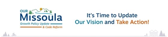Our Missoula: Growth Policy Update & Code Reform logo with mountains, a river, and trees. It's time to update our vision and take action.