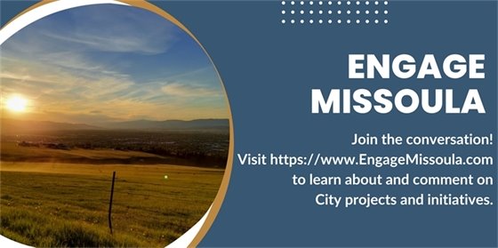 Join the conversation! Visit https://www.EngageMissoula.com to learn about and comment on City projects and initiatives.
