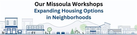Our Missoula Workshops: Expanding Housing Options in Neighborhoods graphic with buildings, people, trees, in front of mountains. 